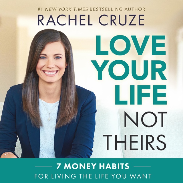 Book cover of Love Your Life, Not Theirs: 7 Money Habits for Living the Life You Want by Rachel Cruze Book cover of Love Your Life, Not Theirs: 7 Money Habits for Living the Life You Want by Rachel Cruze